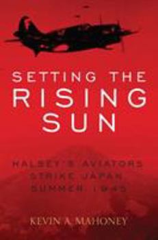 Hardcover Setting the Rising Sun: Halsey's Aviators Strike Japan, Summer 1945 Book