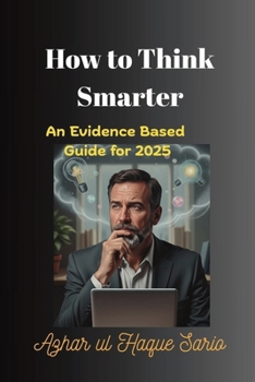 How to Think Smarter: An Evidence Based Guide for 2025