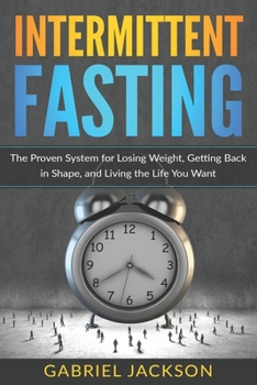 Paperback Intermittent Fasting: The Proven System for Losing Weight, Getting Back in Shape, and Living the Life You Want Book