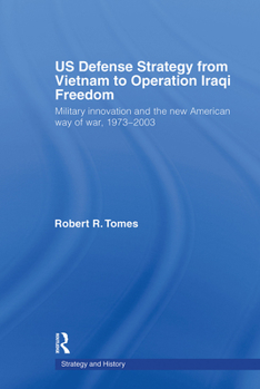 Paperback US Defence Strategy from Vietnam to Operation Iraqi Freedom: Military Innovation and the New American War of War, 1973-2003 Book