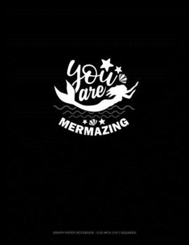 You Are Mermazing: Graph Paper Notebook - 0.25 Inch (1/4") Squares