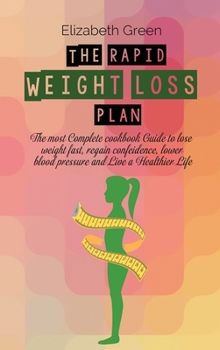 Hardcover The Rapid Weight Loss Plan: The Most Complete Cookbook Guide To Lose Weight Fast, Regain Confidence, Lower Blood Pressure And Live A Healthier Lif Book