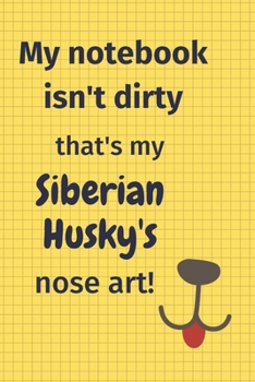 My Notebook Isn't Dirty That's my Siberian Husky's Nose Art: For Siberian Husky Dog Fans