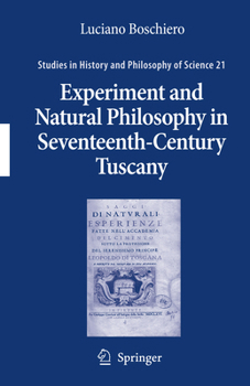 Experiment and Natural Philosophy in Seventeenth-Century Tuscany: The History of the Accademia del Cimento (Studies in History and Philosophy of Science)