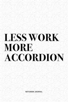 Paperback Less Work More Accordion: A 6x9 Inch Notebook Diary Journal With A Bold Text Font Slogan On A Matte Cover and 120 Blank Lined Pages Makes A Grea Book