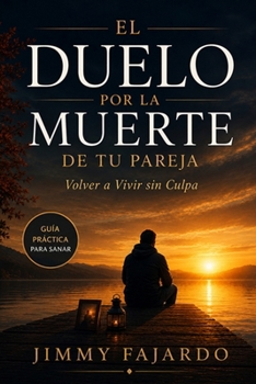 EL DUELO POR LA MUERTE DE TU PAREJA: Volver a Vivir sin Culpa (Cuando el Amor Permanece) (Spanish Edition)