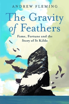 Hardcover The Gravity of Feathers: Fame, Fortune and the Story of St Kilda Book