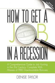 Paperback How to Get a Job in a Recession: A Comprehensive Guide to Job Hunting in the 21st Century, Complete with Masses of Free Downloadable Bonuses Book