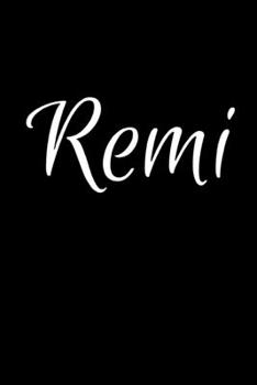Remi: Notebook Journal for Women or Girl with the name Remi - Beautiful Elegant Bold & Personalized Gift - Perfect for Leaving Coworker Boss Teacher ... or Graduation - 6x9 Diary or A5 Notepad.