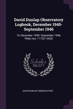 Paperback David Dunlap Observatory Logbook, December 1945- September 1946: 15, December 1945- September 1946, Plate nos. 11732-12620 Book