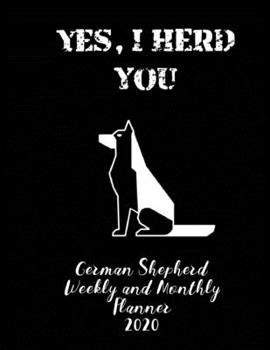 Yes I Herd You  German Shepherd Weekly And Monthly Planner 2020: Stylish At-A-Glance Organizer Diary Journal Pages -
