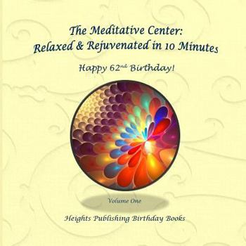 Paperback Happy 62nd Birthday! Relaxed & Rejuvenated in 10 Minutes Volume One: Exceptionally beautiful birthday gift, in Novelty & More, brief meditations, calm Book