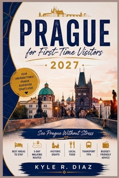 Prague for First-Time Visitors 2027: See Prague Without Stress Best Areas to Stay · 3-Day Walking Routes · Historic Sights Local Food · Transport Tips · Budget-Friendly Advice (First Trip Guides)