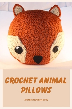 Paperback Crochet Animal Pillows: A Pattern You'll Love to Try: A Cute Pillow Animal Pattern Book