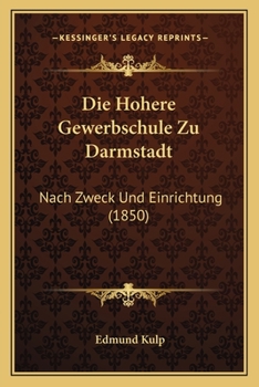 Paperback Die Hohere Gewerbschule Zu Darmstadt: Nach Zweck Und Einrichtung (1850) [German] Book