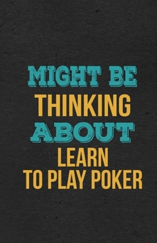 Might Be Thinking About Learn To Play Poker A5 Lined Notebook: Funny Hobby Skill Recreation Graphic For Leisure Sideline Interest. Unique Blank ... Great Office School Writing Note Taking