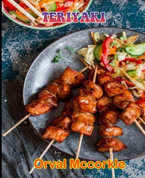 TERIYAKI: 150 recipe Delicious and Easy The Ultimate Practical Guide Easy bakes Recipes From Around The World teriyaki cookbook