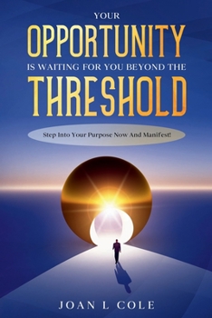 Paperback Your Opportunity Is Waiting For You Beyond The Threshold: Step Into Your Purpose Now and Manifest! Book