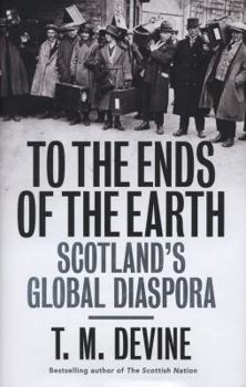 Hardcover To the Ends of the Earth: Scotland's Global Diaspora Book
