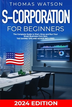 Paperback S-Corporation for Beginners: The Complete Guide to Start, Grow and Run Your Small Business from Zero Tax Saving Tips and Advice Included Book