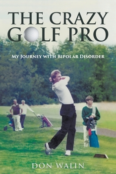 Paperback The Crazy Golf Pro: My Journey with Bipolar Disorder Book