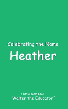 Celebrating the Name Heather (The Poetry of First Names Book)