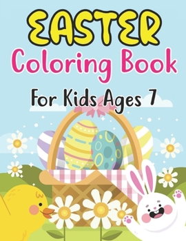 Paperback Easter Coloring Book For Kids Ages 7: Fun Workbook with More Than 30 Pages of Easter Bunny, Eggs, Chicks, and Other Cute Animals for Kids Ages 7 Book