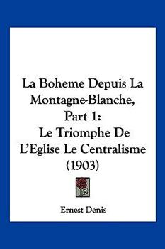 Paperback La Boheme Depuis La Montagne-Blanche, Part 1: Le Triomphe De L'Eglise Le Centralisme (1903) [French] Book