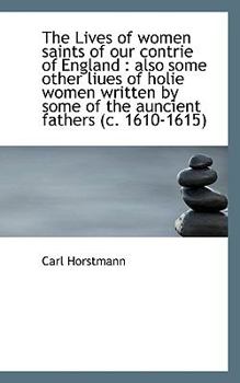 The Lives of Women Saints of Our Contrie of England : Also some other liues of holie women written B