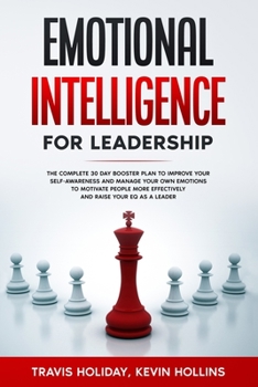 Paperback Emotional Intelligence For Leadership: The Complete 30 Day Booster Plan to Improve Your Self-Awareness and Manage Your Own Emotions to Motivate People Book