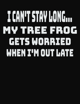 Paperback I Can't Stay Long Long... My Tree Frog Gets Worried When I'm Out Late: College Ruled Notebook Journal for Tree Frog Lovers Book