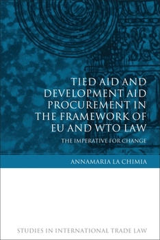 Hardcover Tied Aid and Development Aid Procurement in the Framework of EU and Wto Law: The Imperative for Change Book