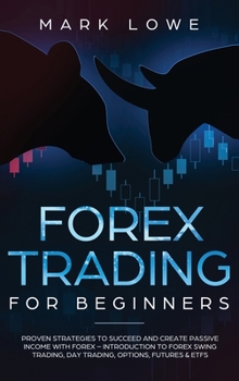 Hardcover Forex Trading for Beginners: Proven Strategies to Succeed and Create Passive Income with Forex - Introduction to Forex Swing Trading, Day Trading, Opt Book