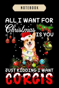 Paperback Notebook: All i want for xmas is you just kidding i want corgis Notebook-6x9(100 pages)Blank Lined Paperback Journal For Student Book