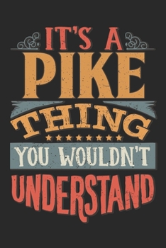 It's A Pike Thing You Wouldn't Understand: Gift For Pike Lover 6x9 Planner Journal