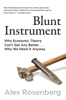 Hardcover Blunt Instrument: Why Economic Theory Can't Get Any Better...Why We Need It Anyway Book