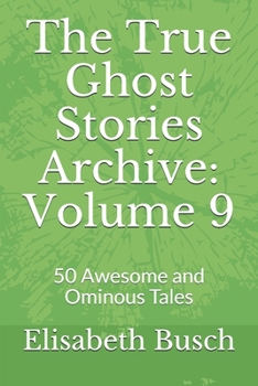 Paperback The True Ghost Stories Archive: Volume 9: 50 Awesome and Ominous Tales Book