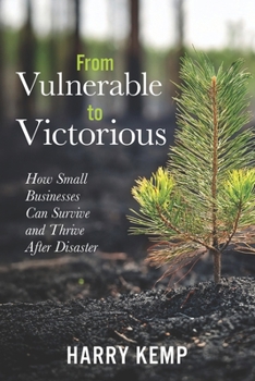 Paperback From Vulnerable to Victorious: How Small Businesses Can Survive and Thrive After Natural Disasters: A Practical Guide to Resilience, Recovery, and Lon Book