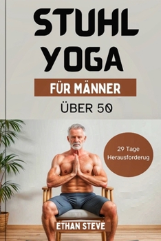 Paperback Stuhl-Yoga für Männer ab 50: Steigern Sie Ihr Wohlbefinden, entdecken Sie die Vitalität neu und beschreiten Sie einen ganzheitlichen Weg zur Gesund [German] Book