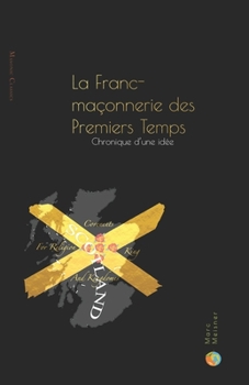 Paperback La Franc-Maçonnerie des Premiers Temps: Chronique d'une idée [French] Book