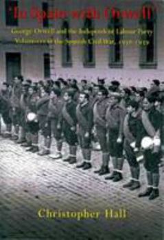 Paperback In Spain with Orwell: George Orwell and the Independent Labour Party Volunteers in the Spanish Civil War, 1936-1939 Book