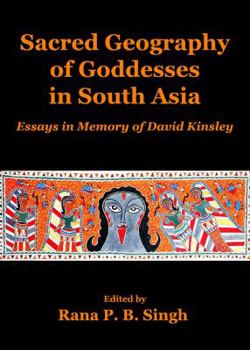 Sacred Geography Of Goddesses In South Asia: Essays In Memory Of David Kinsley (Planet Earth & Cultural Understanding)