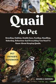 Paperback Quail as Pet: Breeding, Habitat, Health Care, Feeding, Handling, Selecting, Behaviour And Everything You Need To Know About Keeping Quails. Book