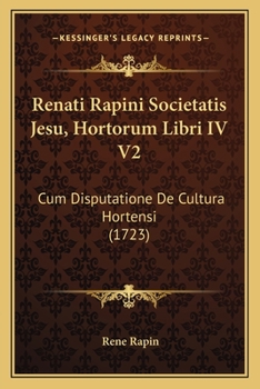 Paperback Renati Rapini Societatis Jesu, Hortorum Libri IV V2: Cum Disputatione De Cultura Hortensi (1723) [Latin] Book