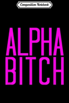 Composition Notebook: Alpha Bitch Is The Leader Of The Pack  Journal/Notebook Blank Lined Ruled 6x9 100 Pages