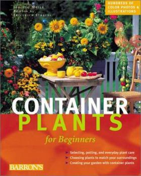 Hardcover Container Plants for Beginners: ABCs of Plant Care, Choosing Plants for Decks and Patios, Design Suggestions for Every Season Book