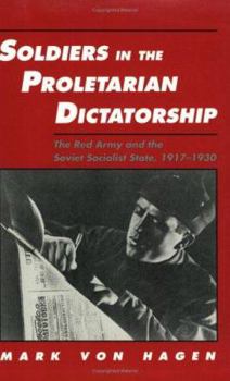 Paperback Soldiers in the Proletarian Dictatorship: The Red Army and the Soviet Socialist State, 1917-1930 Book