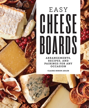 Hardcover Easy Cheese Boards: Arrangements, Recipes, and Pairings for Any Occasion Book