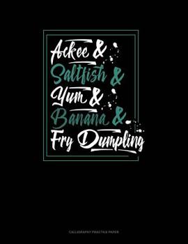 Paperback Ackee And Saltfish And Yum And Banana And Fry Dumpling: Calligraphy Practice Paper Book