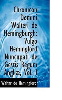 Paperback Chronicon Domini Walteri de Hemingburgh: Vulgo Hemingford Nuncupati de Gestis Regum Angli, Vol. I Book